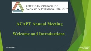 ACAPT Annual Meeting Welcome and Introductions www acapt