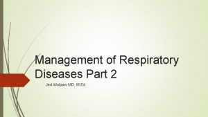 Management of Respiratory Diseases Part 2 Jed Wolpaw