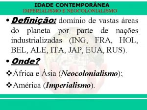 IDADE CONTEMPOR NEA IMPERIALISMO E NEOCOLONIALISMO Definio domnio