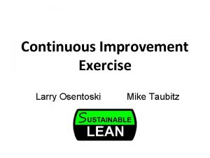 Continuous Improvement Exercise Larry Osentoski Mike Taubitz The