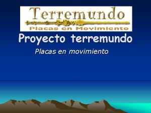 Proyecto terremundo Placas en movimiento Objetivos Entender mediante