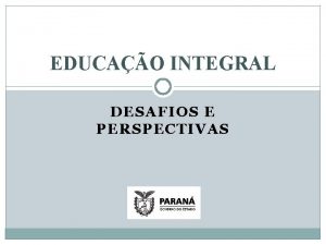 EDUCAO INTEGRAL DESAFIOS E PERSPECTIVAS EDUCAO INTEGRAL EDUCAO