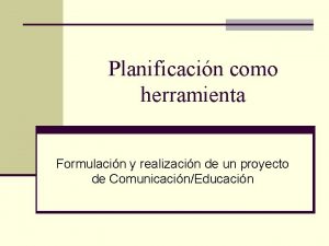 Planificacin como herramienta Formulacin y realizacin de un