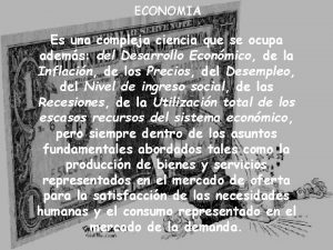 ECONOMIA Es una compleja ciencia que se ocupa