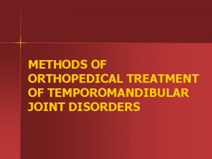 ETHODS OF ORTHOPEDICAL TREATMENT OF TEMPOROMANDIBULAR JOINT DISORDERS