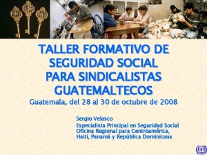 TALLER FORMATIVO DE SEGURIDAD SOCIAL PARA SINDICALISTAS GUATEMALTECOS