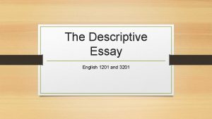 The Descriptive Essay English 1201 and 3201 The