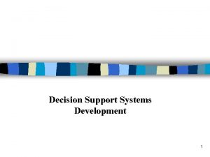 Decision Support Systems Development 1 Decision Support System