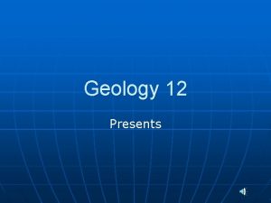 Geology 12 Presents n n n Chp Chp