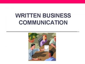 WRITTEN BUSINESS COMMUNICATION Written Business Communication Internal inside