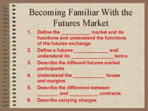 Becoming Familiar With the Futures Market 1 2