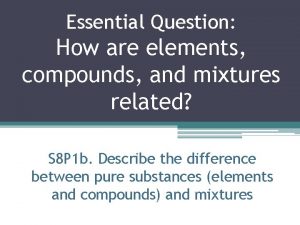 Essential Question How are elements compounds and mixtures