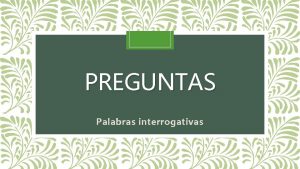 PREGUNTAS Palabras interrogativas ACTIVIDAD 1 JUEGO How to