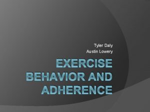 Tyler Daly Austin Lowery EXERCISE BEHAVIOR AND ADHERENCE