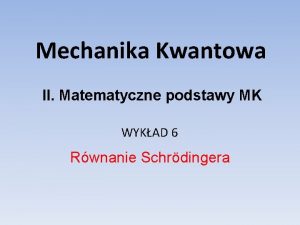 Mechanika Kwantowa II Matematyczne podstawy MK WYKAD 6