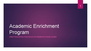 1 Academic Enrichment Program CRAFTING EFFECTIVE RULE STATEMENTS