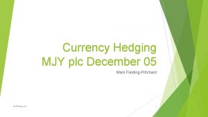 Currency Hedging MJY plc December 05 Mark FieldingPritchard