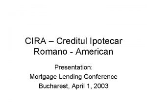 CIRA Creditul Ipotecar Romano American Presentation Mortgage Lending