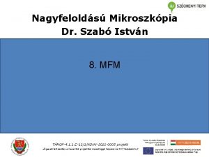 Nagyfelolds Mikroszkpia Dr Szab Istvn 8 MFM TMOP4