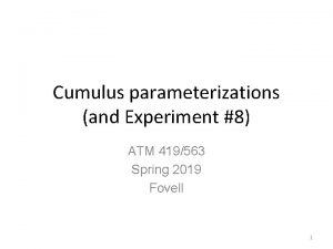 Cumulus parameterizations and Experiment 8 ATM 419563 Spring