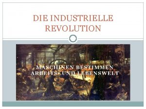 DIE INDUSTRIELLE REVOLUTION MASCHINEN BESTIMMEN ARBEITS UND LEBENSWELT