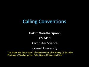 Calling Conventions Hakim Weatherspoon CS 3410 Computer Science