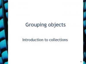 Grouping objects Introduction to collections 5 0 Main