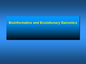 Bioinformatics and Evolutionary Genomics Request We have a