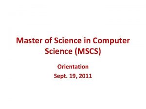 Master of Science in Computer Science MSCS Orientation