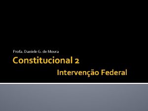 Profa Daniele G de Moura Constitucional 2 Interveno