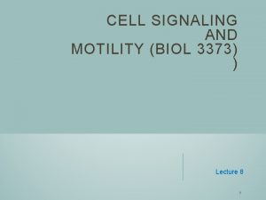 CELL SIGNALING AND MOTILITY BIOL 3373 Lecture 8