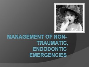 MANAGEMENT OF NONTRAUMATIC ENDODONTIC EMERGENCIES Emergency Impacts Patient