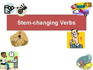 Stemchanging Verbs StemChanging Verbs What is a stem
