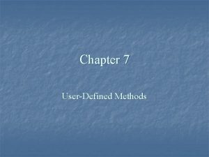 Chapter 7 UserDefined Methods Chapter Objectives Understand how