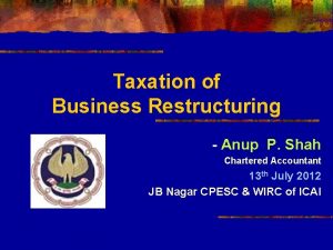 Taxation of Business Restructuring Anup P Shah Chartered