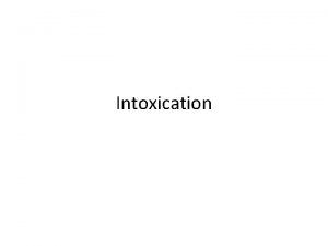 Intoxication Intoxication General Applies to alcohol or drugs