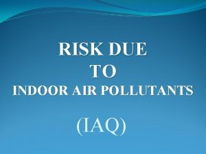 RISK DUE TO INDOOR AIR POLLUTANTS IAQ What