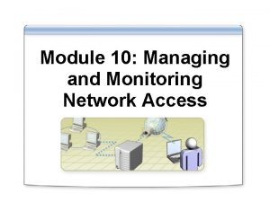 Module 10 Managing and Monitoring Network Access Overview