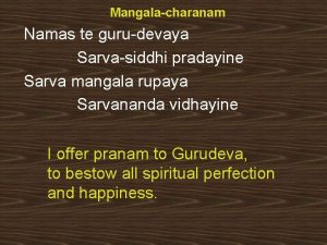 Mangalacharanam Namas te gurudevaya Sarvasiddhi pradayine Sarva mangala