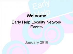 Welcome Early Help Locality Network Events January 2016