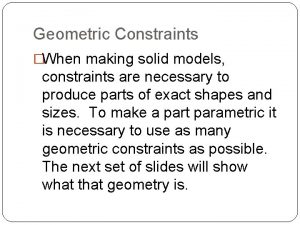 Geometric Constraints When making solid models constraints are