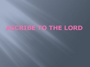 ASCRIBE TO THE LORD W Ascribe to the