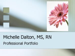 Michelle Dalton MS RN Professional Portfolio Michelle Dalton
