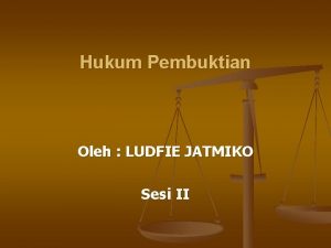 Hukum Pembuktian Oleh LUDFIE JATMIKO Sesi II Hukum