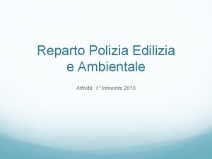 Reparto Polizia Edilizia e Ambientale Attivit 1 trimestre