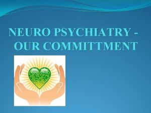 NEURO PSYCHIATRY OUR COMMITTMENT THINKING ABOUT MIND AND