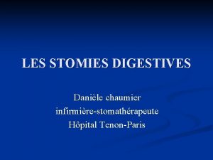 LES STOMIES DIGESTIVES Danile chaumier infirmirestomathrapeute Hpital TenonParis