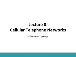 Lecture 8 Cellular Telephone Networks 2 nd semester