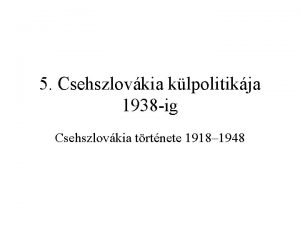 5 Csehszlovkia klpolitikja 1938 ig Csehszlovkia trtnete 1918