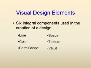 Visual Design Elements Six integral components used in